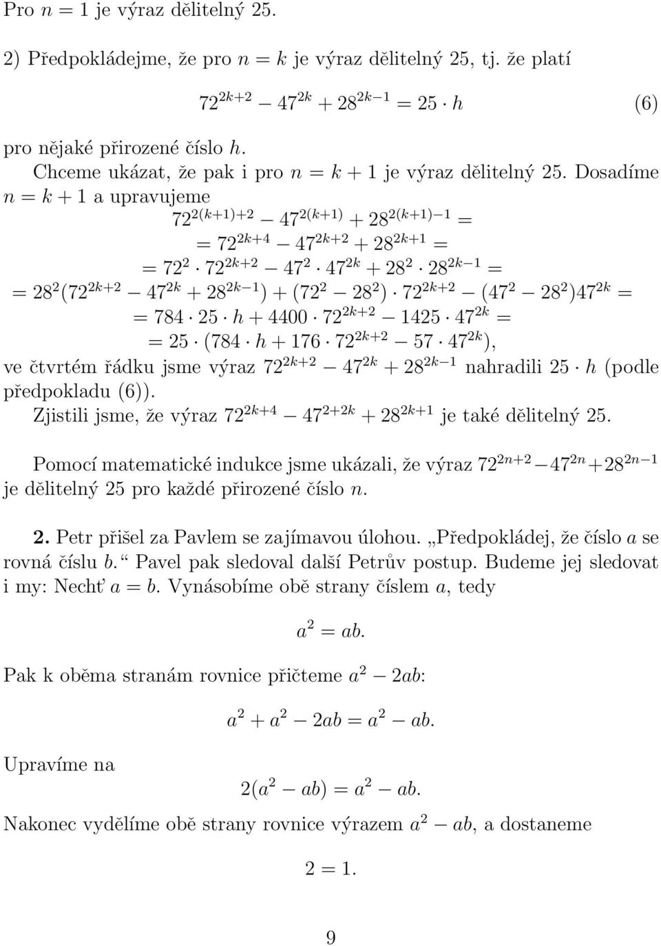 Dosadíme n = k + 1 a upravujeme 72 2(k+1)+2 47 2(k+1) +28 2(k+1) 1 = =72 2k+4 47 2k+2 +28 2k+1 = =72 2 72 2k+2 47 2 47 2k +28 2 28 2k 1 = =28 2 (72 2k+2 47 2k +28 2k 1 ) + (72 2 28 2 ) 72 2k+2 (47 2