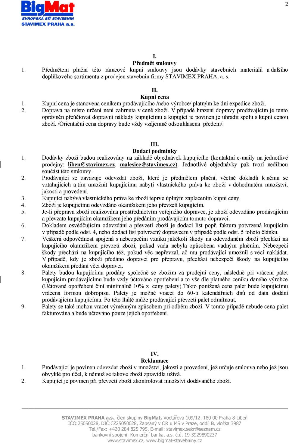 V případě hrazení dopravy prodávajícím je tento oprávněn přeúčtovat dopravní náklady kupujícímu a kupující je povinen je uhradit spolu s kupní cenou zboží.