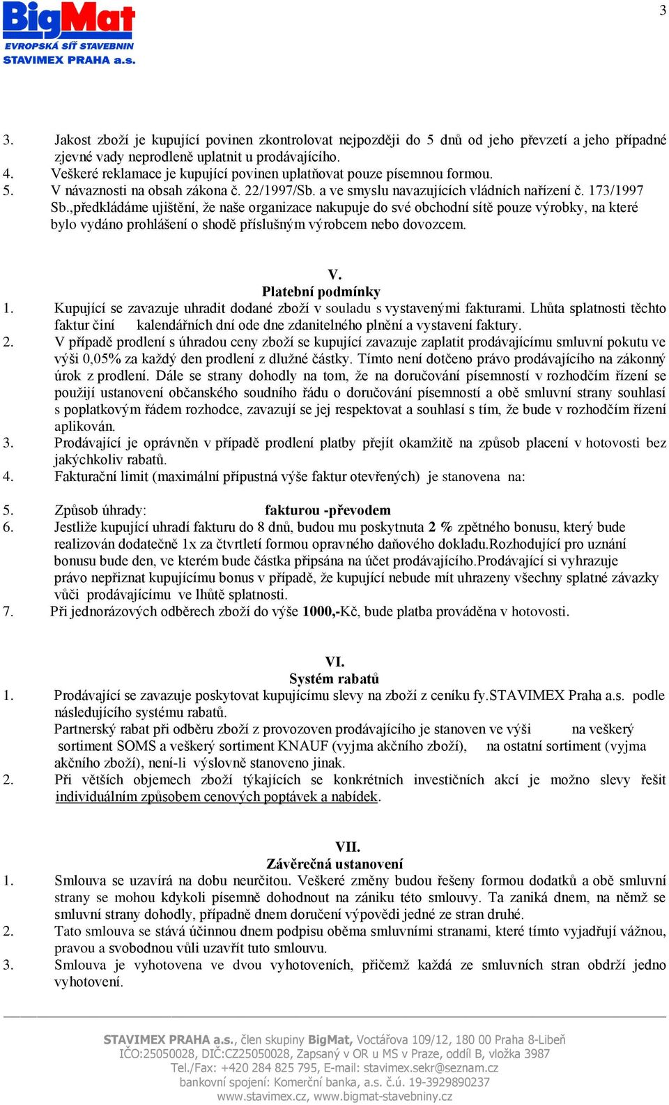 ,předkládáme ujištění, že naše organizace nakupuje do své obchodní sítě pouze výrobky, na které bylo vydáno prohlášení o shodě příslušným výrobcem nebo dovozcem. V. Platební podmínky 1.