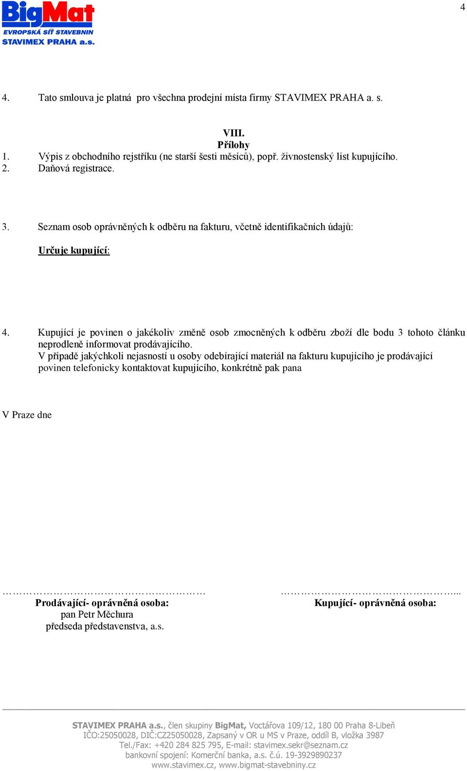 Kupující je povinen o jakékoliv změně osob zmocněných k odběru zboží dle bodu 3 tohoto článku neprodleně informovat prodávajícího.