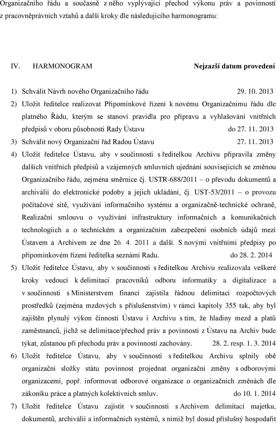 2013 2) Uložit ředitelce realizovat Připomínkové řízení k novému Organizačnímu řádu dle platného Řádu, kterým se stanoví pravidla pro přípravu a vyhlašování vnitřních předpisů v oboru působnosti Rady