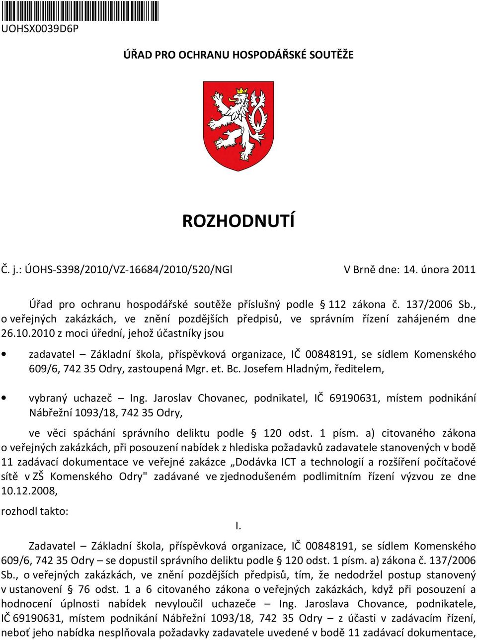 2010 z mci úřední, jehž účastníky jsu zadavatel Základní škla, příspěvkvá rganizace, IČ 00848191, se sídlem Kmenskéh 609/6, 742 35 Odry, zastupená Mgr. et. Bc.