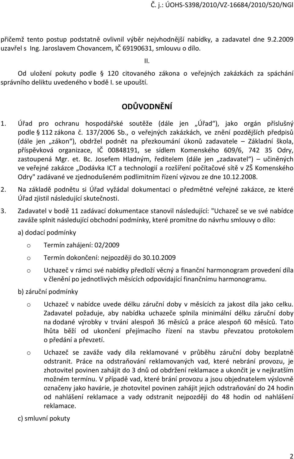 Úřad pr chranu hspdářské sutěže (dále jen Úřad ), jak rgán příslušný pdle 112 zákna č. 137/2006 Sb.