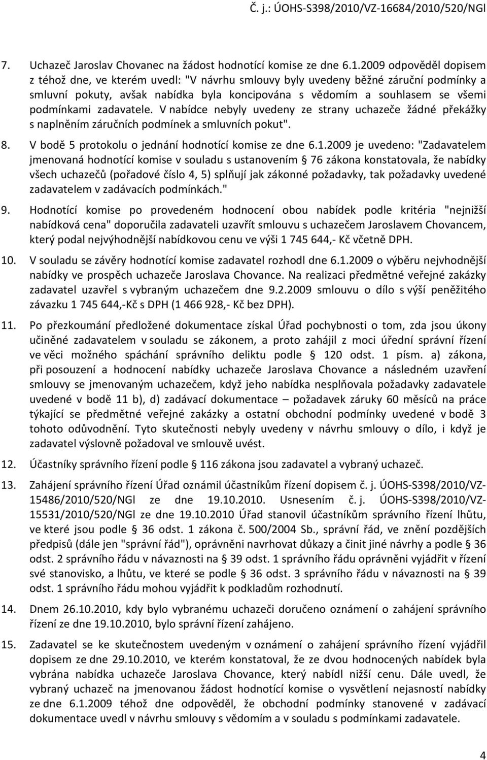 V nabídce nebyly uvedeny ze strany uchazeče žádné překážky s naplněním záručních pdmínek a smluvních pkut". 8. V bdě 5 prtklu jednání hdntící kmise ze dne 6.1.