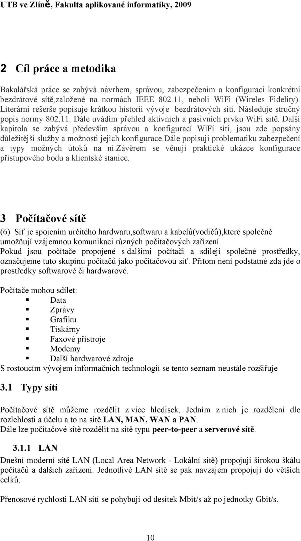 Další kapitola se zabývá především správou a konfigurací WiFí sítí, jsou zde popsány důležitější služby a možnosti jejich konfigurace.dále popisuji problematiku zabezpečení a typy možných útoků na ní.