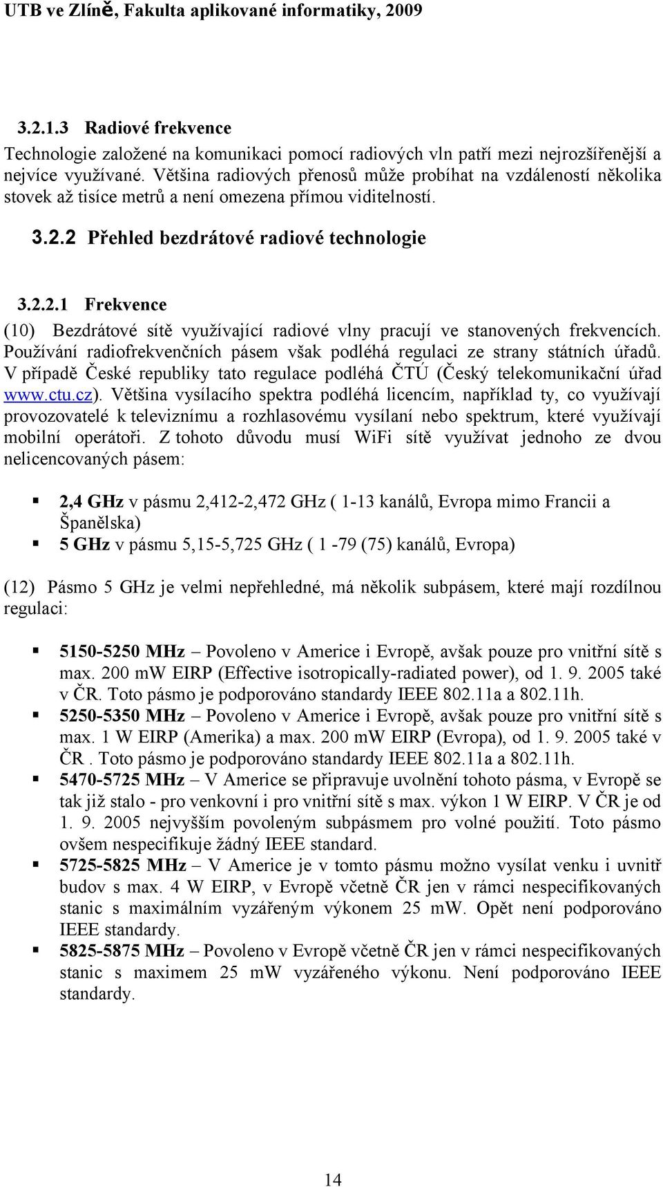 2 Přehled bezdrátové radiové technologie 3.2.2.1 Frekvence (10) Bezdrátové sítě využívající radiové vlny pracují ve stanovených frekvencích.