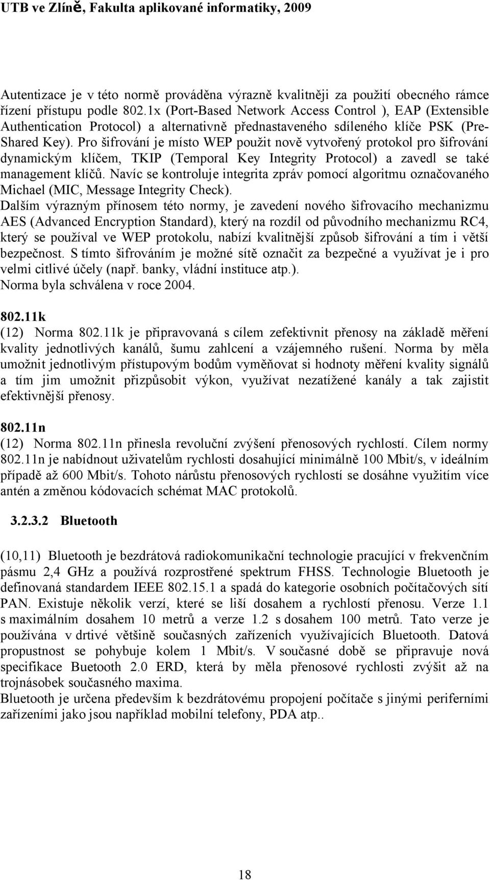 Pro šifrování je místo WEP použit nově vytvořený protokol pro šifrování dynamickým klíčem, TKIP (Temporal Key Integrity Protocol) a zavedl se také management klíčů.