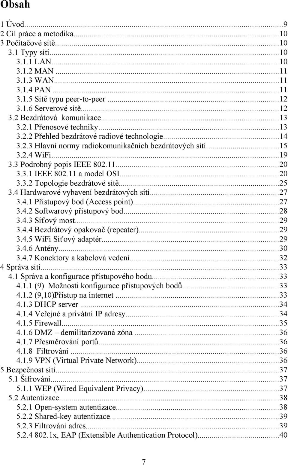 3 Podrobný popis IEEE 802.11...20 3.3.1 IEEE 802.11 a model OSI...20 3.3.2 Topologie bezdrátové sítě...25 3.4 Hardwarové vybavení bezdrátových sítí...27 3.4.1 Přístupový bod (Access point)...27 3.4.2 Softwarový přístupový bod.