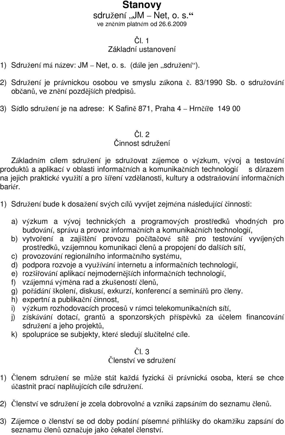 2 Činnost sdružení Základním cílem sdružení je sdružovat zájemce o výzkum, vývoj a testování produktů a aplikací v oblasti informačních a komunikačních technologií s důrazem na jejich praktické