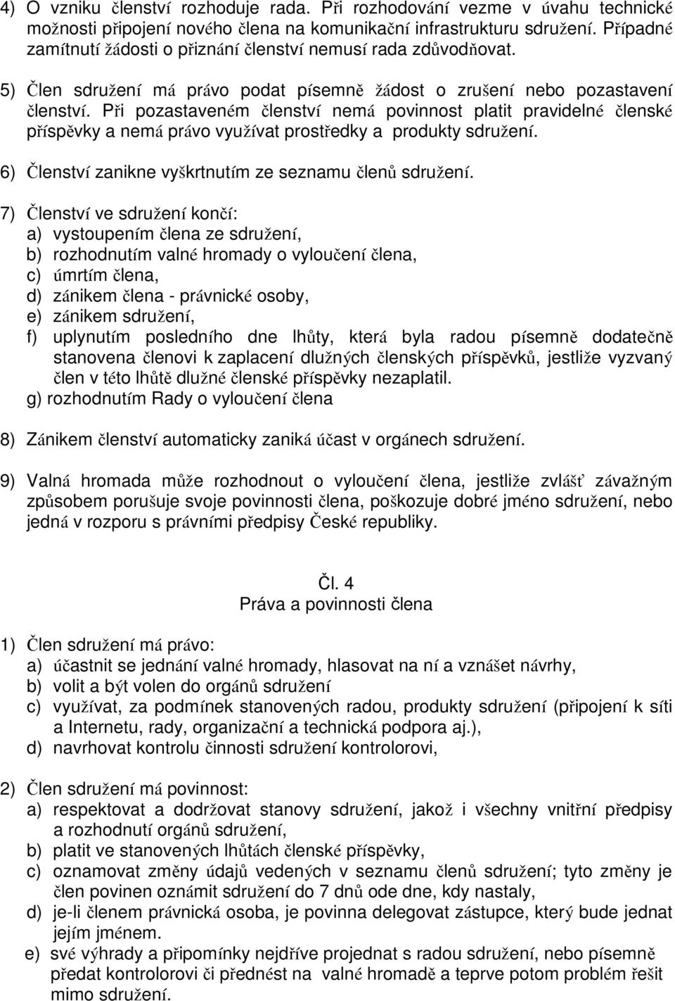 Při pozastaveném členství nemá povinnost platit pravidelné členské příspěvky a nemá právo využívat prostředky a produkty sdružení. 6) Členství zanikne vyškrtnutím ze seznamu členů sdružení.