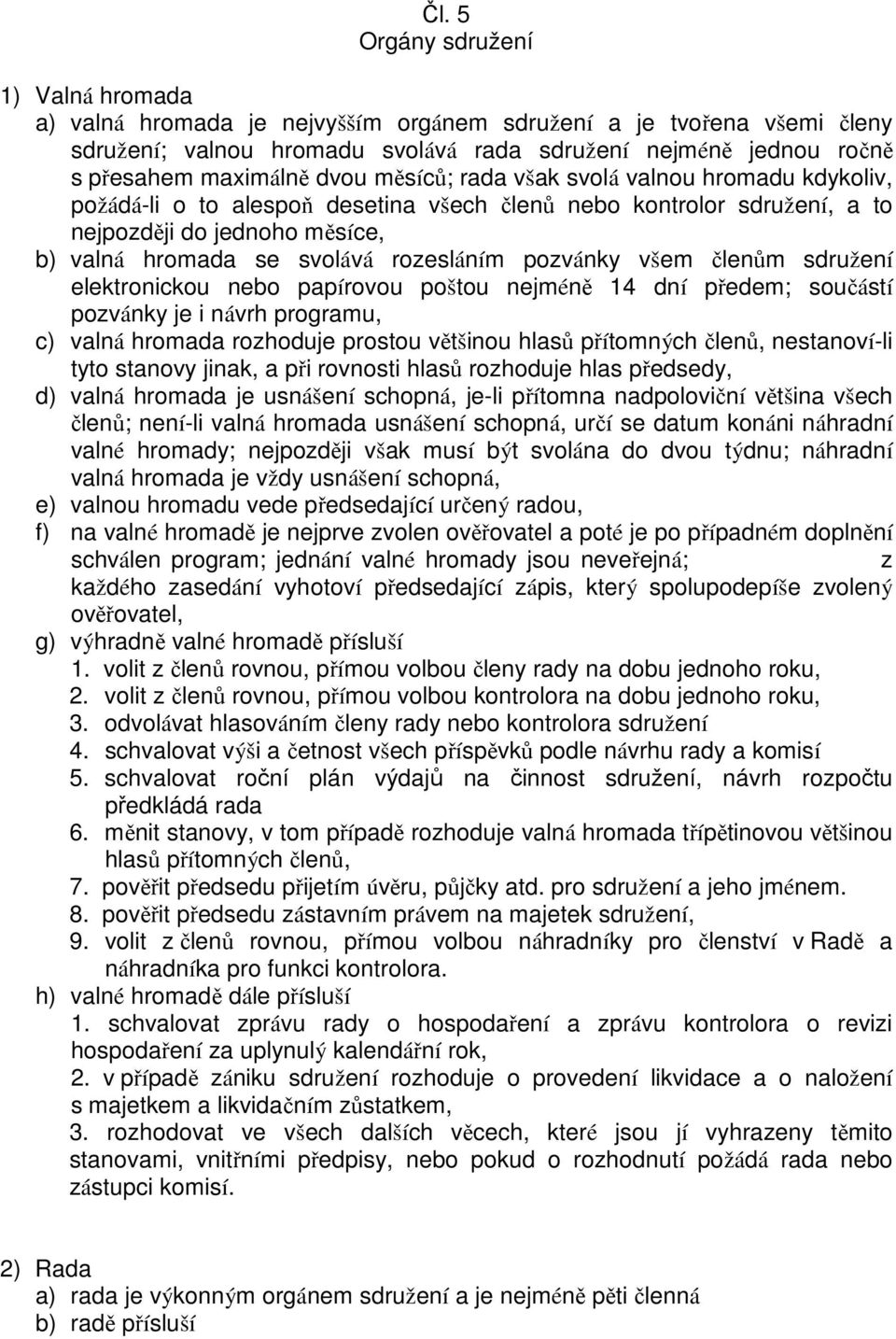 pozvánky všem členům sdružení elektronickou nebo papírovou poštou nejméně 14 dní předem; součástí pozvánky je i návrh programu, c) valná hromada rozhoduje prostou většinou hlasů přítomných členů,