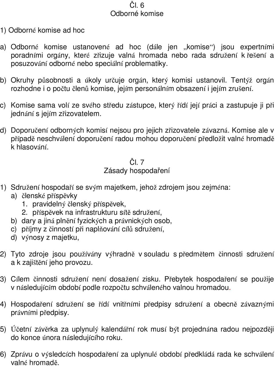 Tentýž orgán rozhodne i o počtu členů komise, jejím personálním obsazení i jejím zrušení.