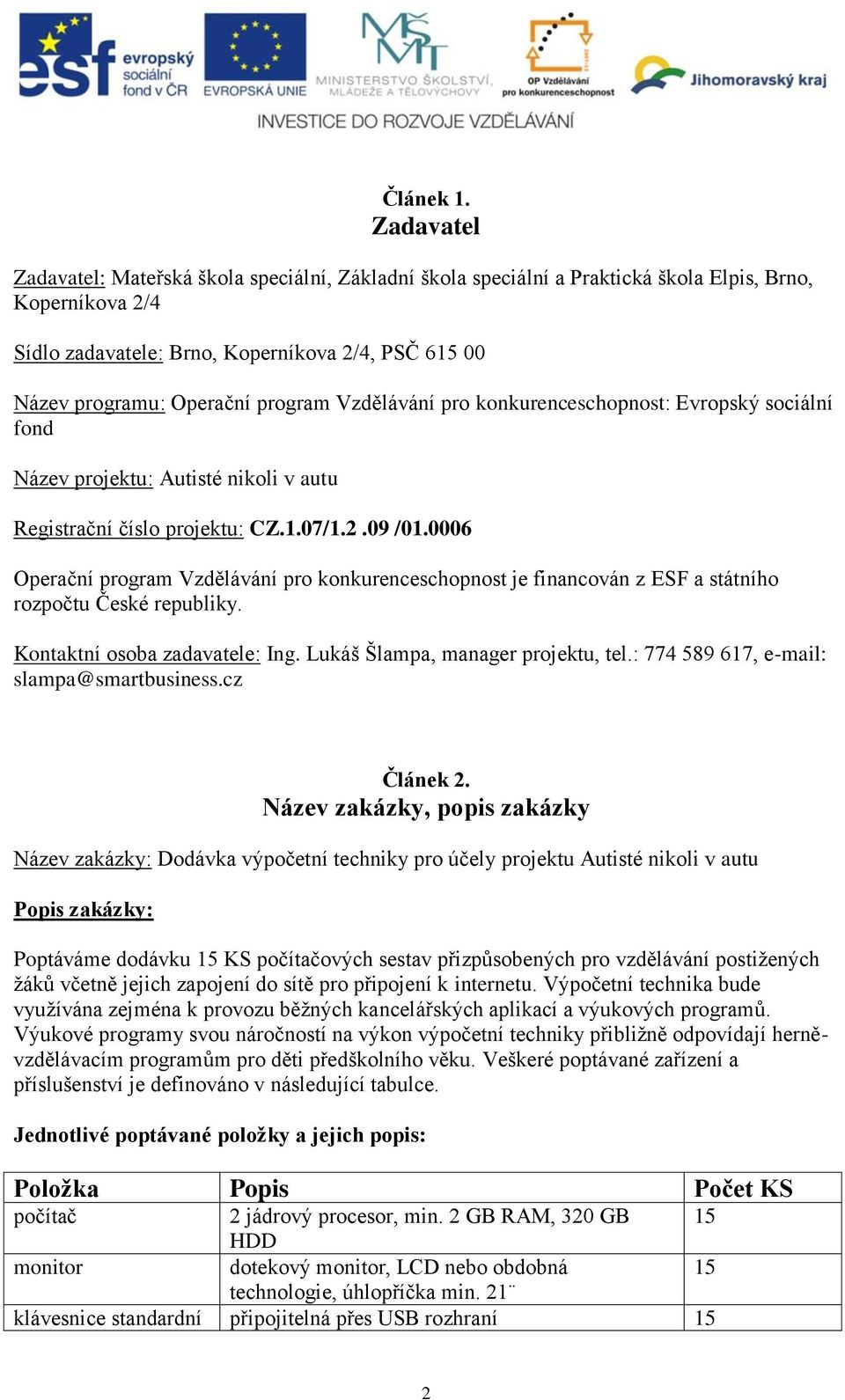 program Vzdělávání pro konkurenceschopnost: Evropský sociální fond Název projektu: Autisté nikoli v autu Registrační číslo projektu: CZ.1.07/1.2.09 /01.