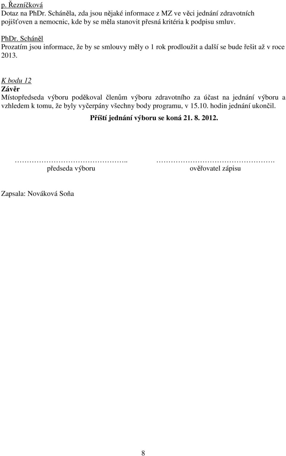 PhDr. Scháněl Prozatím jsou informace, že by se smlouvy měly o 1 rok prodloužit a další se bude řešit až v roce 2013.