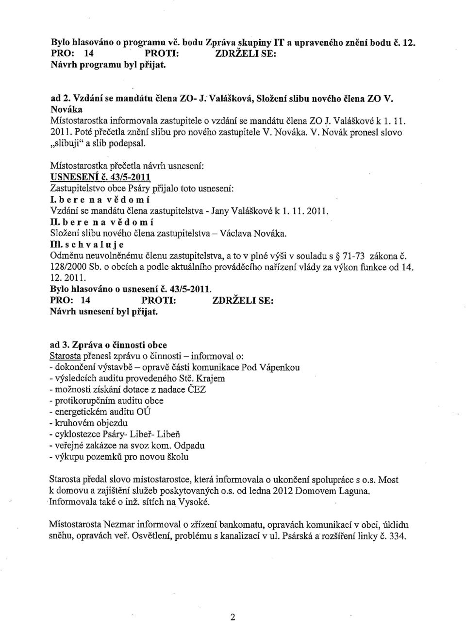 USNESENÍ Č. 43/5-2011 Lbere na vědomí Vzdání se mandátu člena zastupitelstva - Jany Valáškové k 1. 11. 2011. ILbere na vědomí Složení slibu nového člena zastupitelstva Václava Nováka. III.