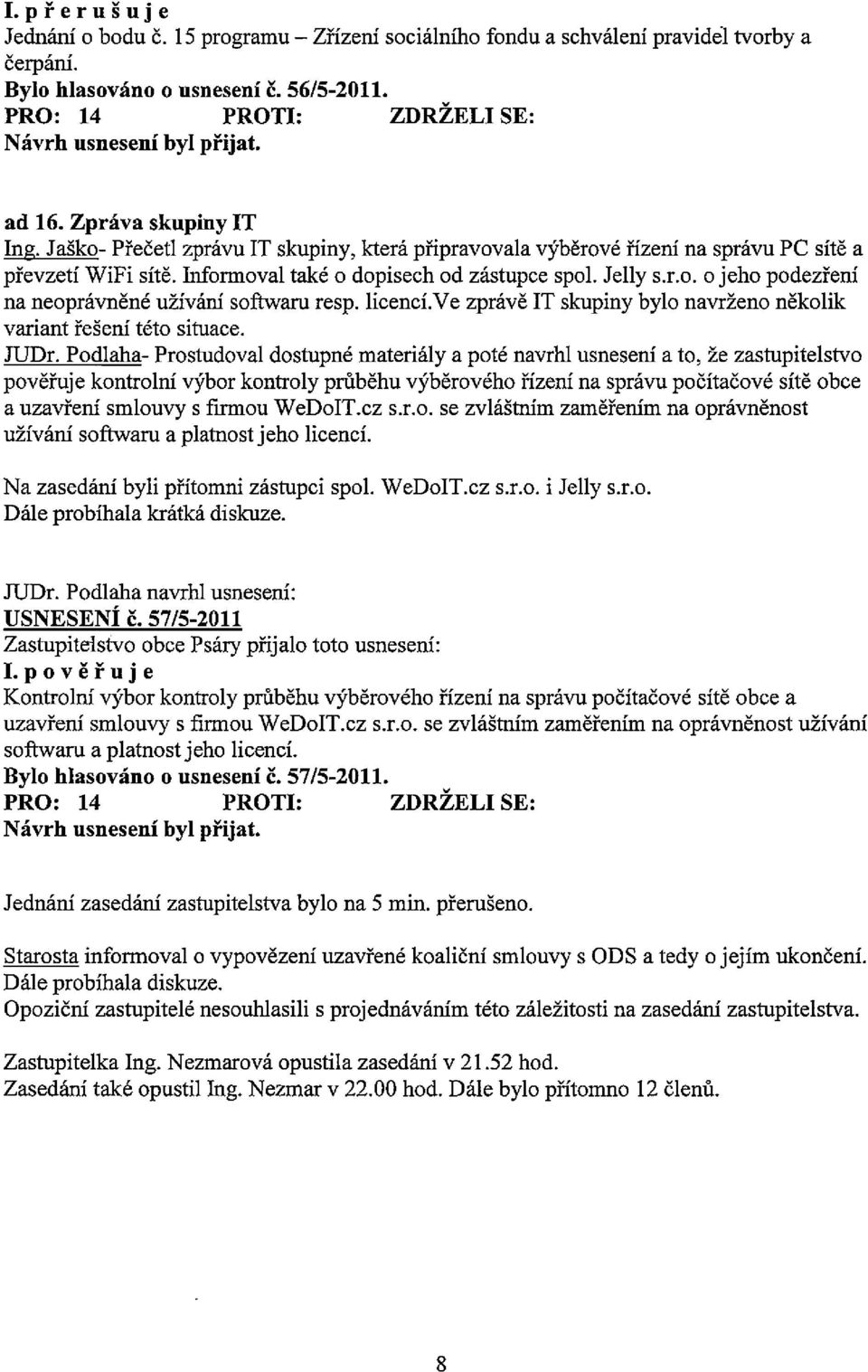 licencí.ve zprávě IT skupiny bylo navrženo několik variant řešení této situace. JUDr.