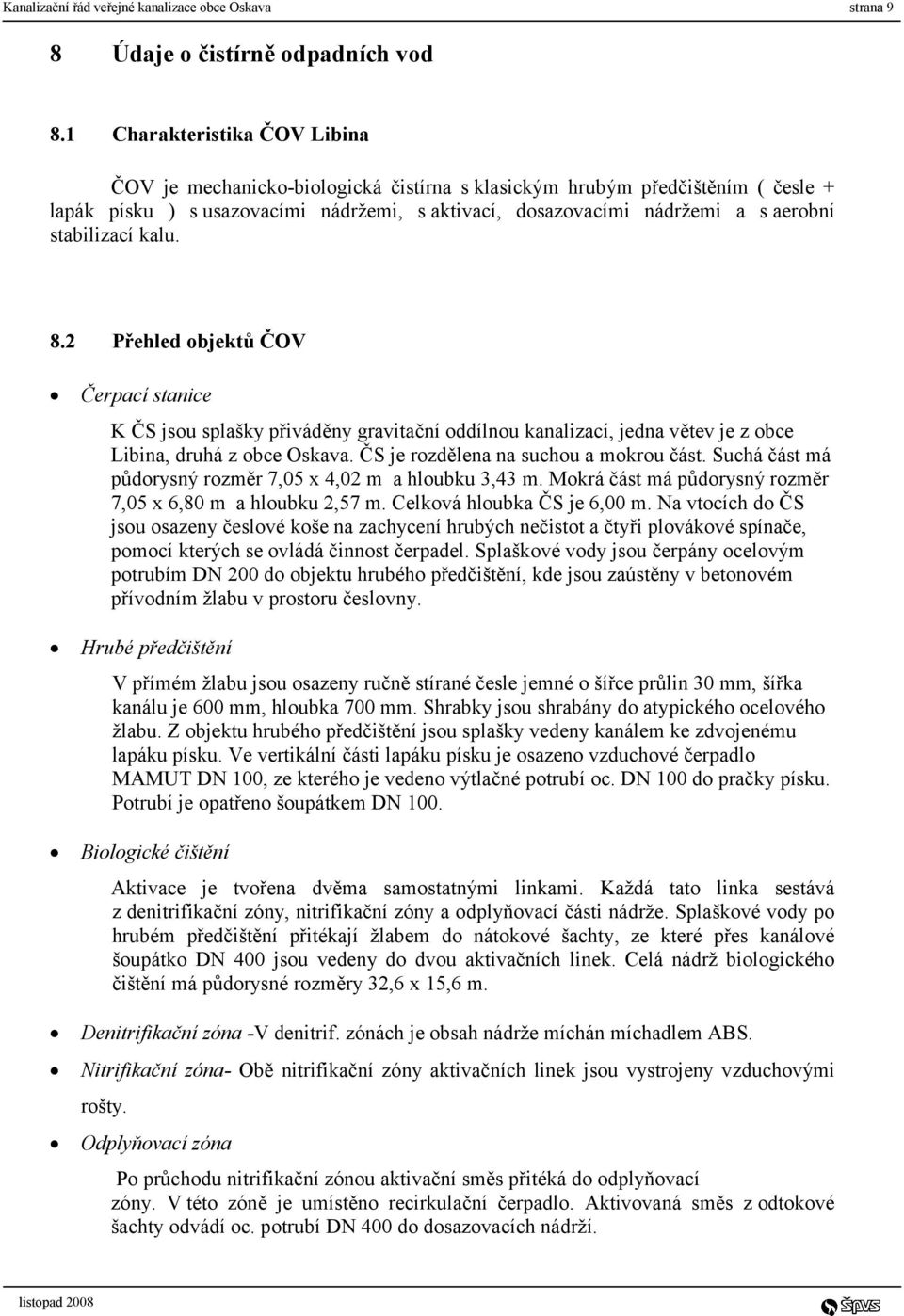 stabilizací kalu. 8.2 Přehled objektů ČOV Čerpací stanice K ČS jsou splašky přiváděny gravitační oddílnou kanalizací, jedna větev je z obce Libina, druhá z obce Oskava.