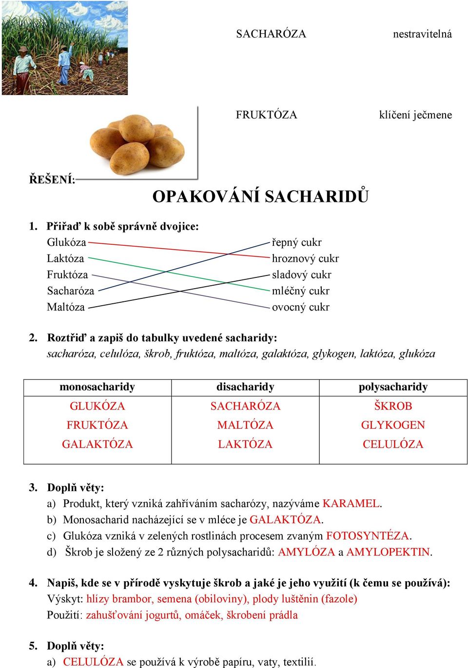 Roztřiď a zapiš do tabulky uvedené sacharidy: sacharóza, celulóza, škrob, fruktóza, maltóza, galaktóza, glykogen, laktóza, glukóza monosacharidy disacharidy polysacharidy GLUKÓZA FRUKTÓZA GALAKTÓZA