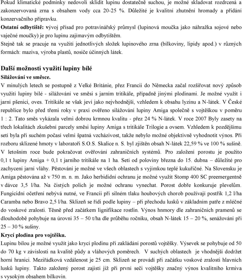 Ostatní odbytiště: vývoj přísad pro potravinářský průmysl (lupinová moučka jako náhraţka sojové nebo vaječné moučky) je pro lupinu zajímavým odbytištěm.