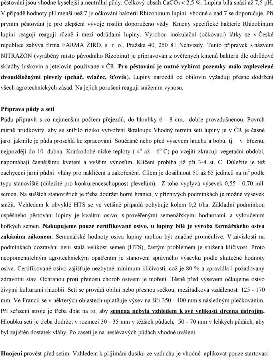 Kmeny specifické bakterie Rhizobinum lupini reagují reagují různě i mezi odrůdami lupiny. Výrobou inokulační (očkovací) látky se v České republice zabývá firma FARMA ŢIRO, s. r. o., Praţská 40, 250 81 Nehvizdy.