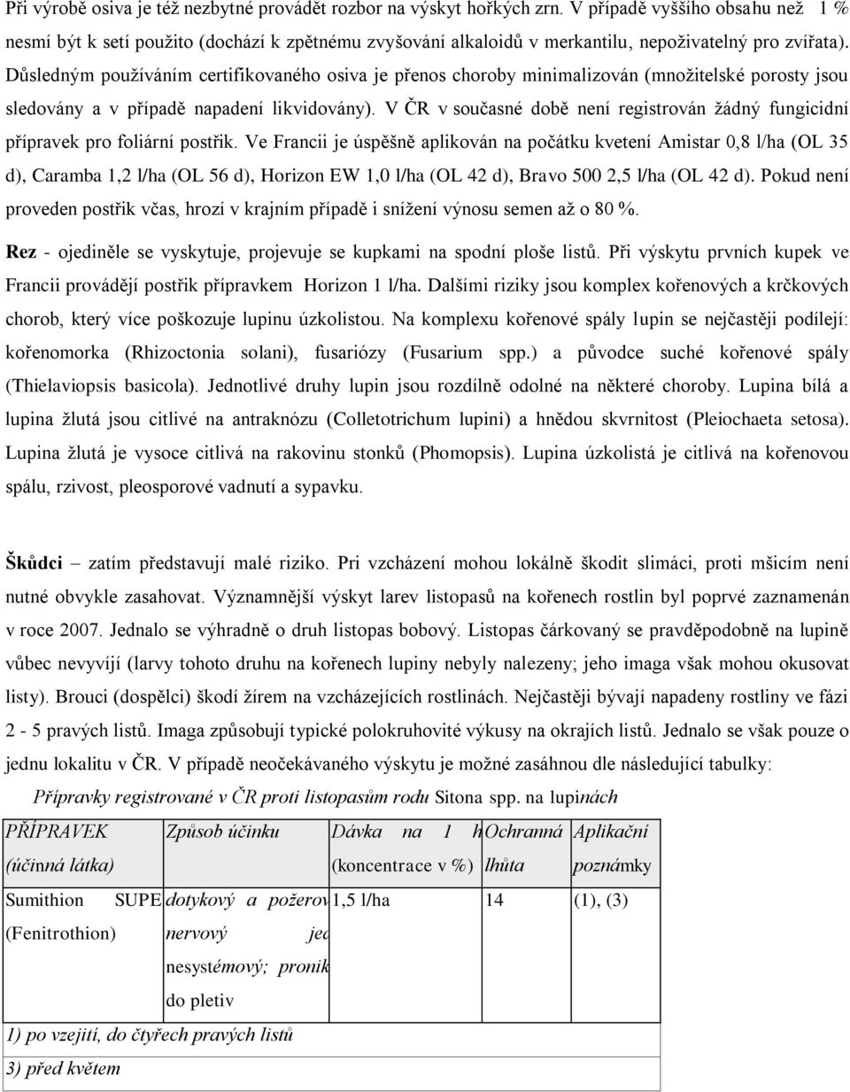 Důsledným pouţíváním certifikovaného osiva je přenos choroby minimalizován (mnoţitelské porosty jsou sledovány a v případě napadení likvidovány).