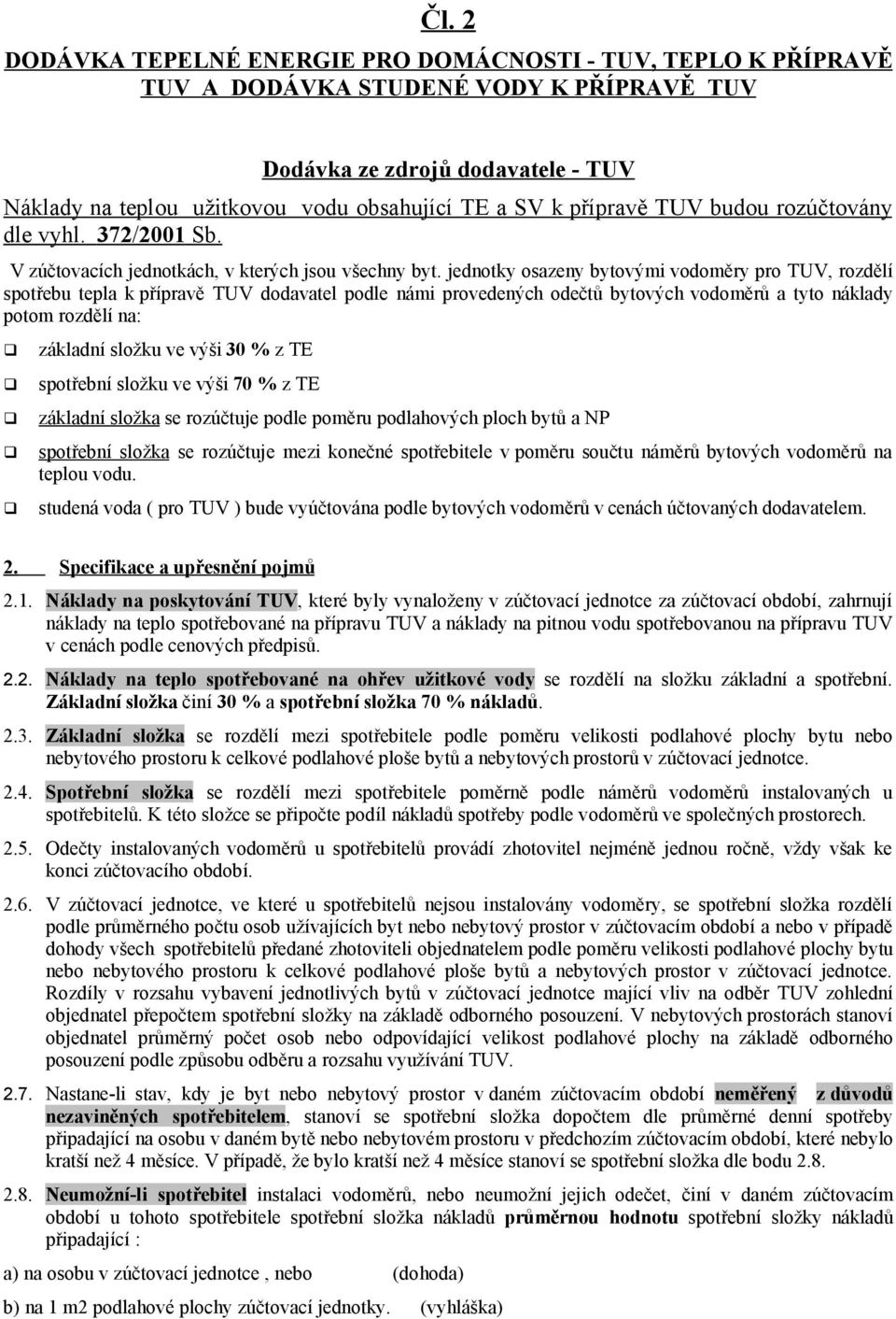 jednotky osazeny bytovými vodoměry pro TUV, rozdělí spotřebu tepla k přípravě TUV dodavatel podle námi provedených odečtů bytových vodoměrů a tyto náklady potom rozdělí na: základní složku ve výši 30