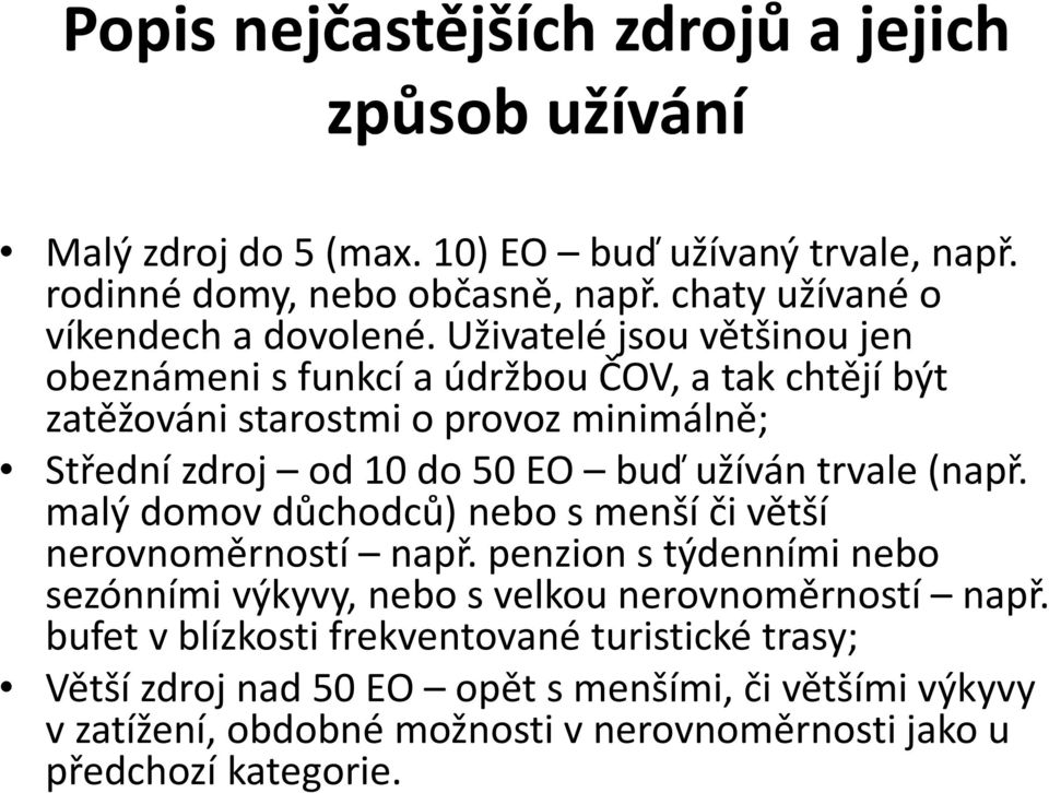 Uživatelé jsou většinou jen obeznámeni sfunkcí a údržbou ČOV, a tak chtějí být zatěžováni starostmi o provoz minimálně; Střední zdroj od 10 do 50 EO buď užíván trvale