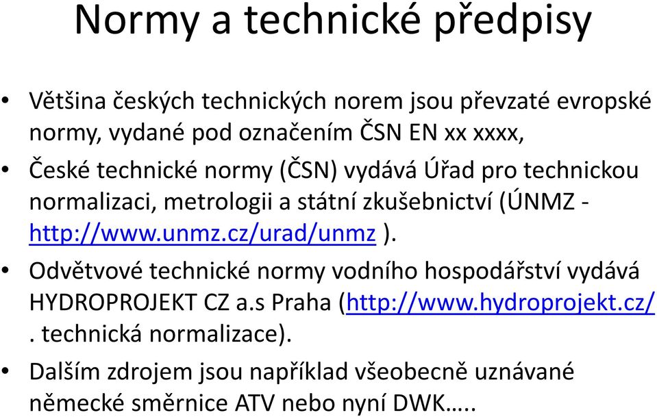 http://www.unmz.cz/urad/unmz ). Odvětvové technické normy vodního hospodářství vydává HYDROPROJEKT CZ a.