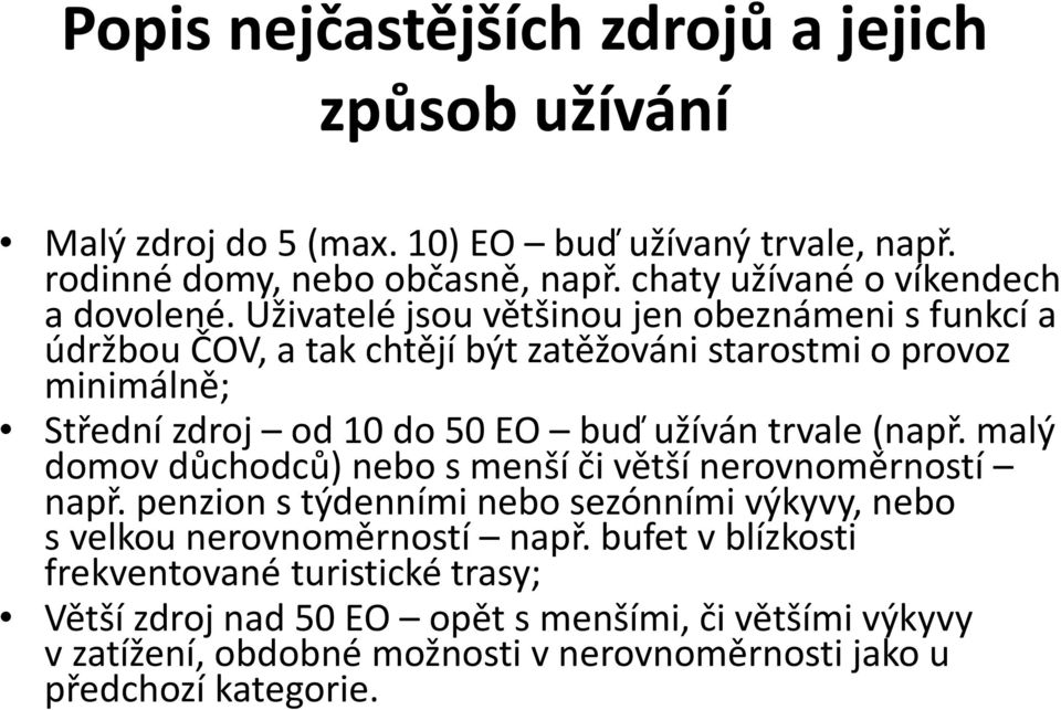 Uživatelé jsou většinou jen obeznámeni sfunkcí a údržbou ČOV, a tak chtějí být zatěžováni starostmi o provoz minimálně; Střední zdroj od 10 do 50 EO buď užíván trvale