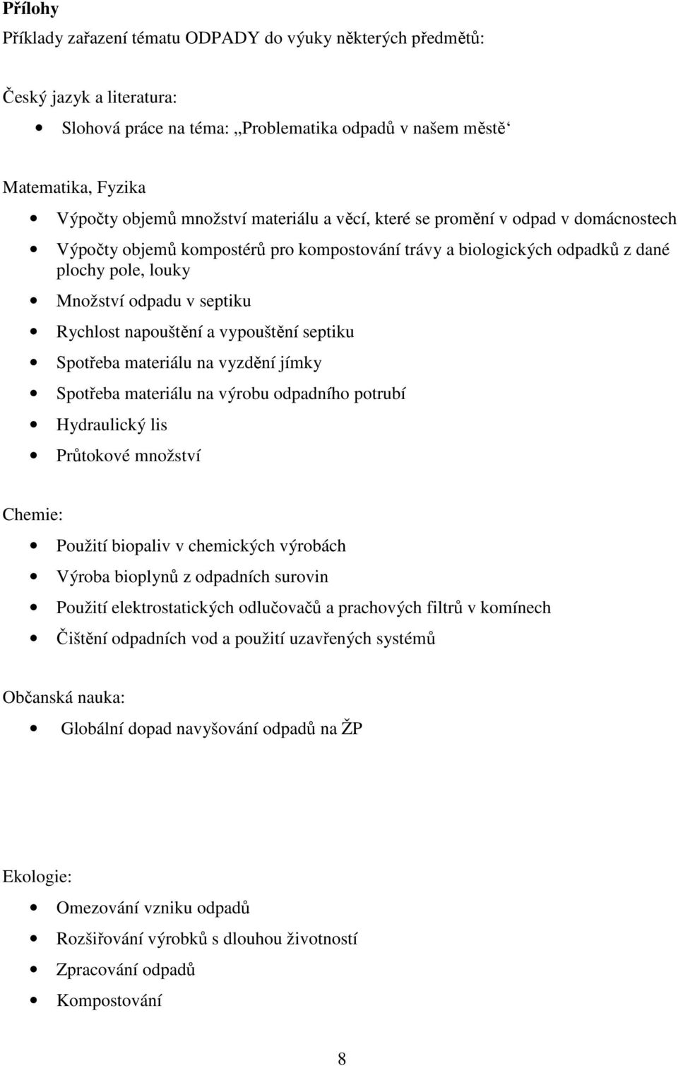 napouštění a vypouštění septiku Spotřeba materiálu na vyzdění jímky Spotřeba materiálu na výrobu odpadního potrubí Hydraulický lis Průtokové množství Chemie: Použití biopaliv v chemických výrobách