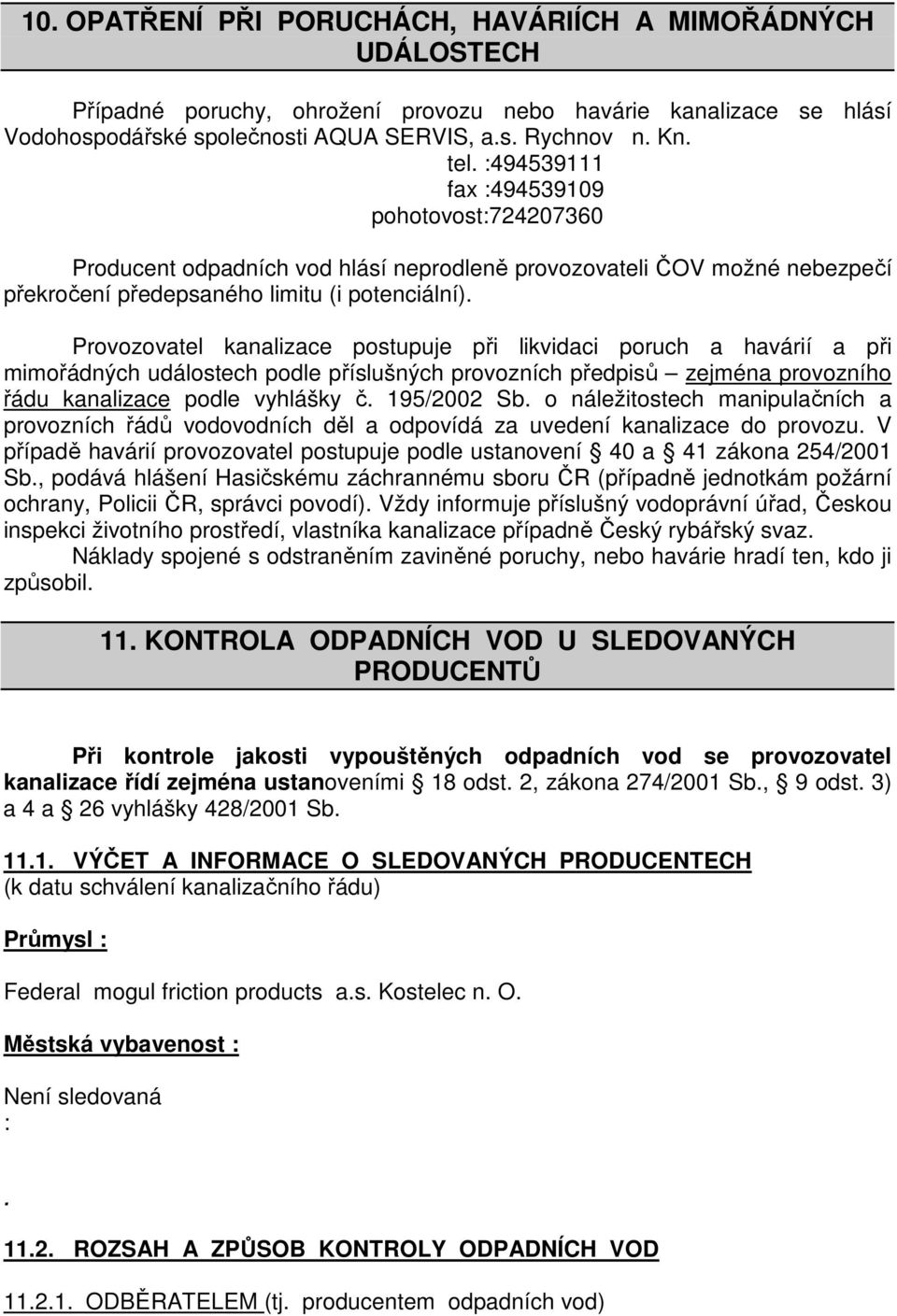 Provozovatel kanalizace postupuje při likvidaci poruch a havárií a při mimořádných událostech podle příslušných provozních předpisů zejména provozního řádu kanalizace podle vyhlášky č. 195/2002 Sb.