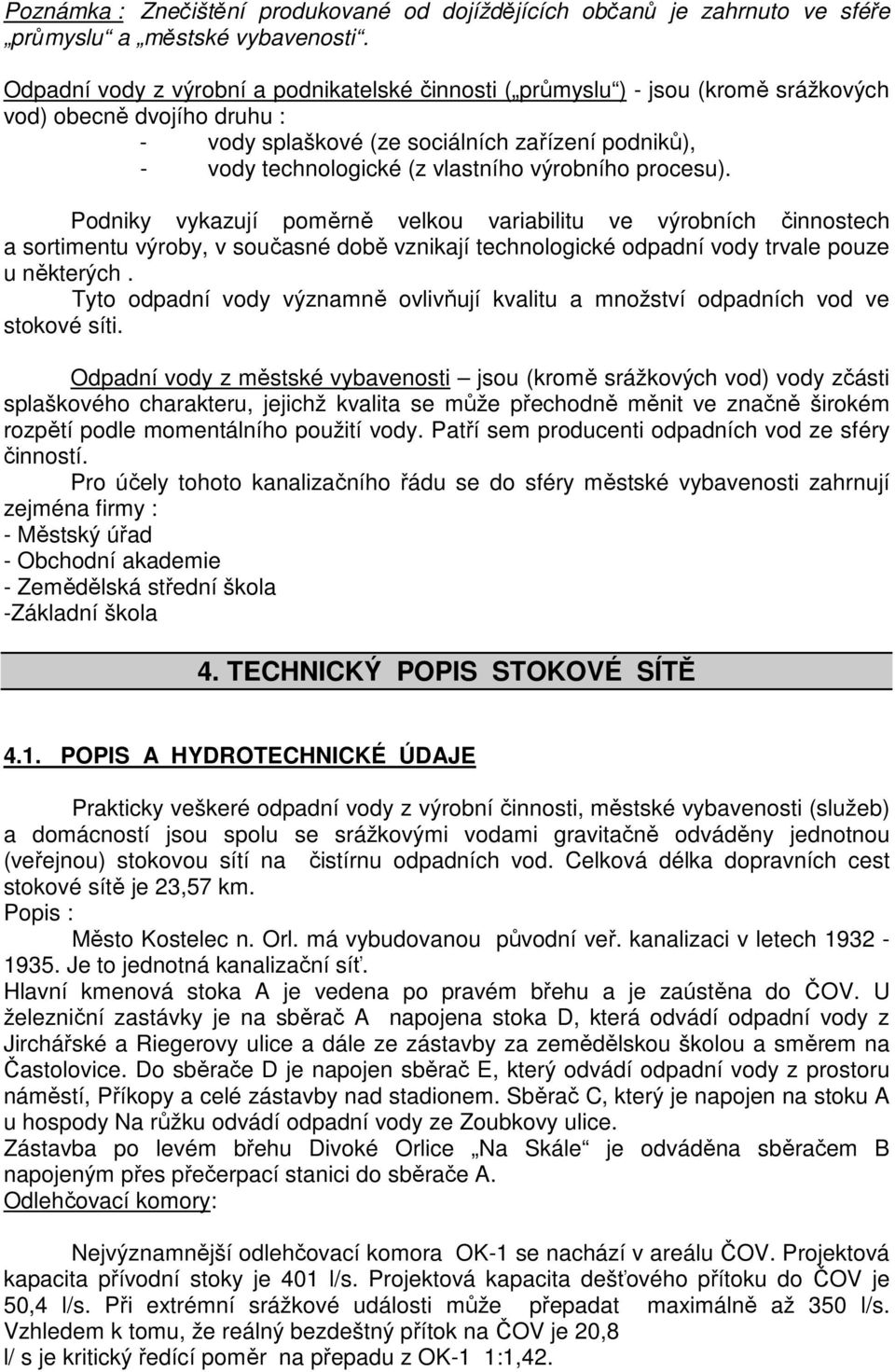 výrobního procesu). Podniky vykazují poměrně velkou variabilitu ve výrobních činnostech a sortimentu výroby, v současné době vznikají technologické odpadní vody trvale pouze u některých.