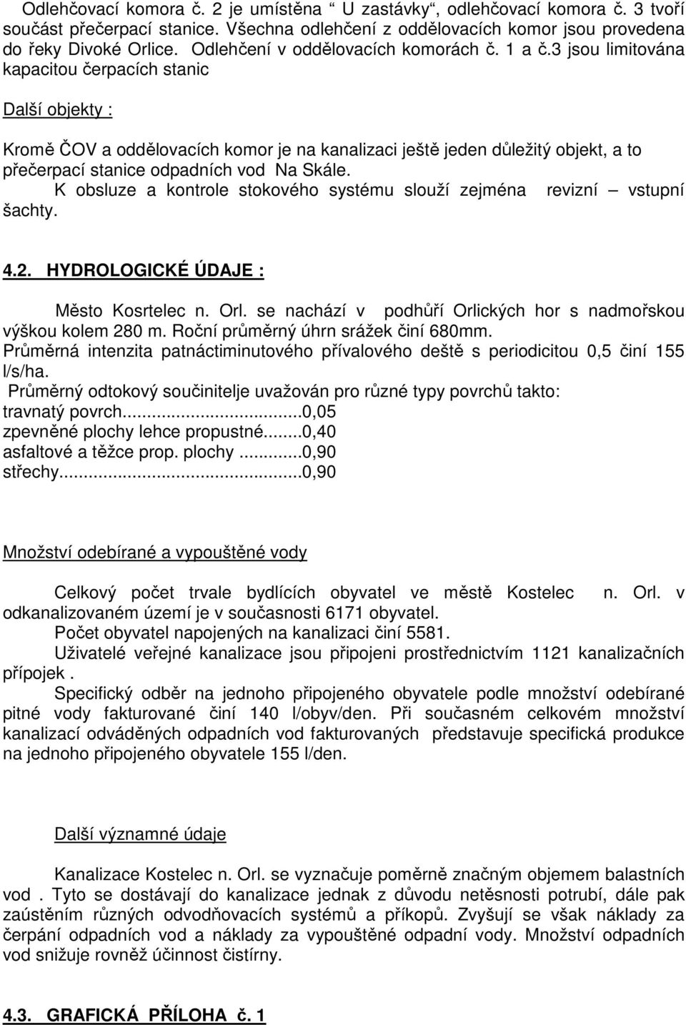 3 jsou limitována kapacitou čerpacích stanic Další objekty : Kromě ČOV a oddělovacích komor je na kanalizaci ještě jeden důležitý objekt, a to přečerpací stanice odpadních vod Na Skále.