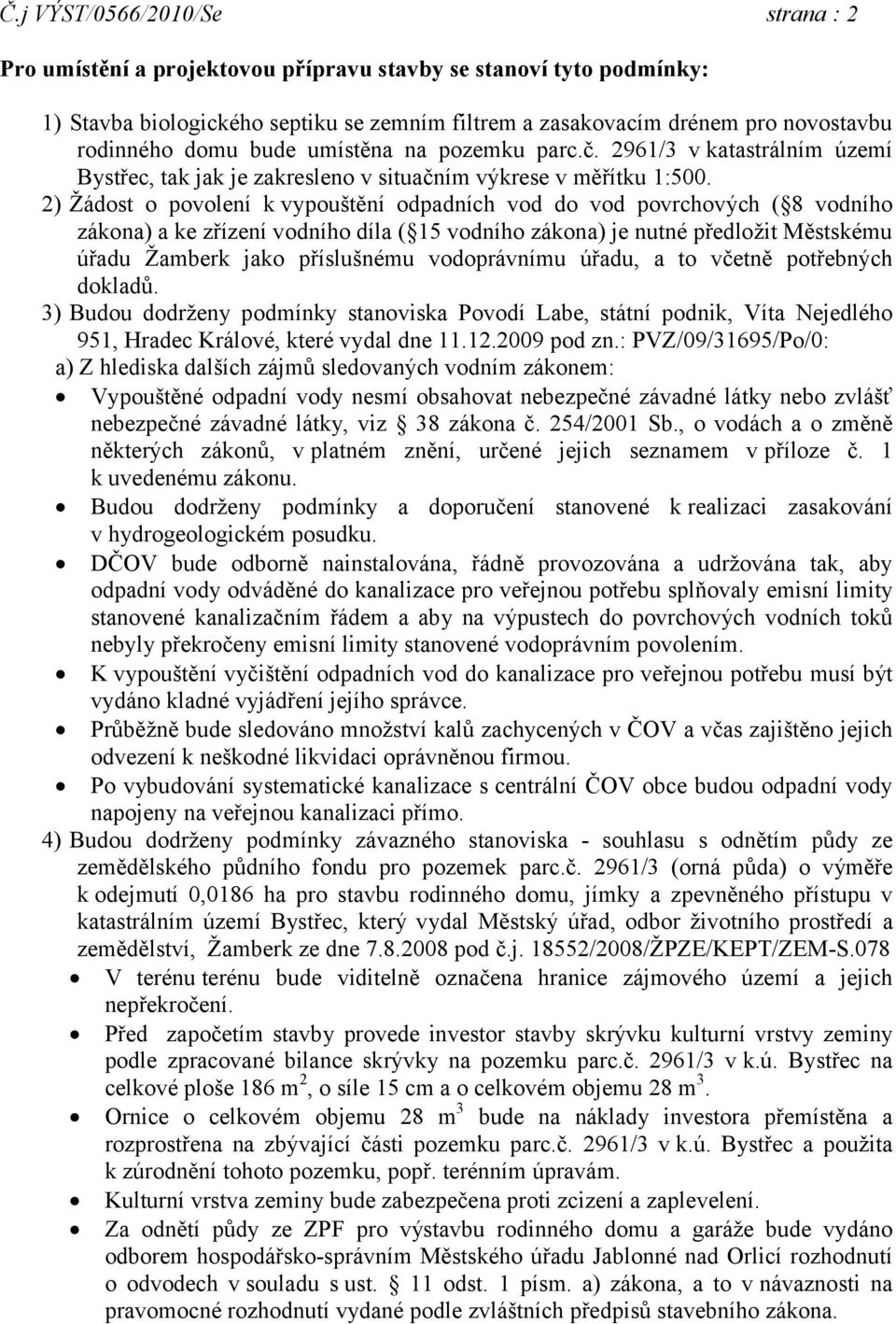 2) Žádost o povolení k vypouštění odpadních vod do vod povrchových ( 8 vodního zákona) a ke zřízení vodního díla ( 15 vodního zákona) je nutné předložit Městskému úřadu Žamberk jako příslušnému