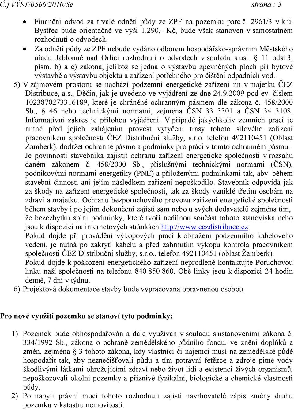 Za odnětí půdy ze ZPF nebude vydáno odborem hospodářsko-správním Městského úřadu Jablonné nad Orlicí rozhodnutí o odvodech v souladu s ust. 11 odst.3, písm.