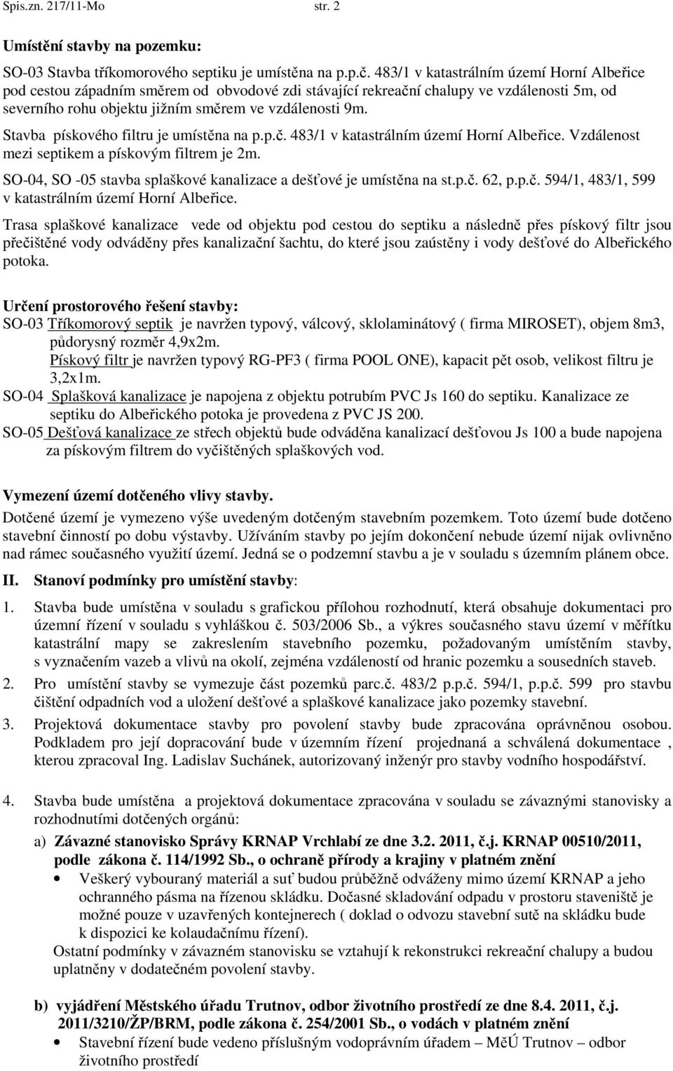 Stavba pískového filtru je umístěna na p.p.č. 483/1 v katastrálním území Horní Albeřice. Vzdálenost mezi septikem a pískovým filtrem je 2m.