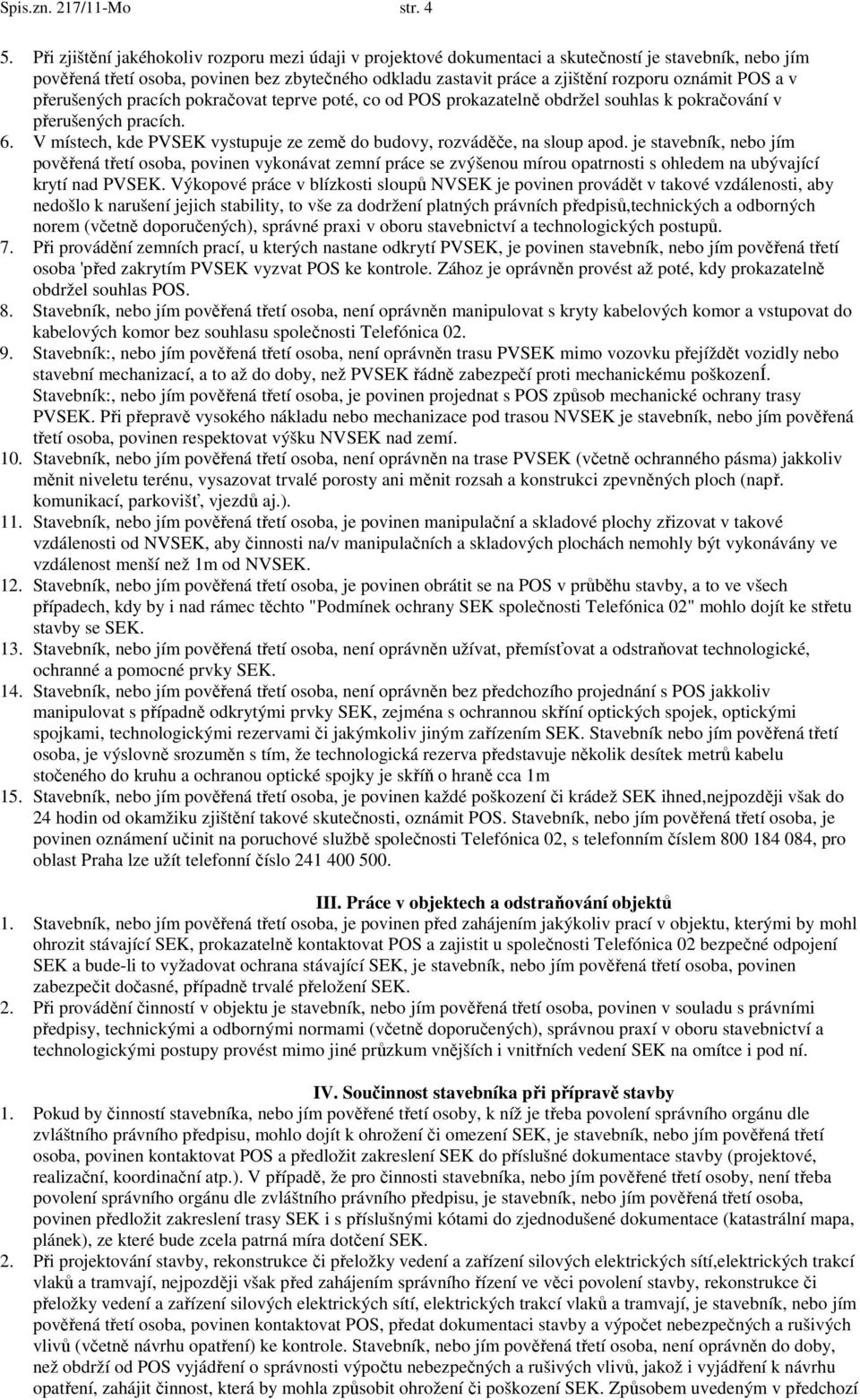 oznámit POS a v přerušených pracích pokračovat teprve poté, co od POS prokazatelně obdržel souhlas k pokračování v přerušených pracích. 6.