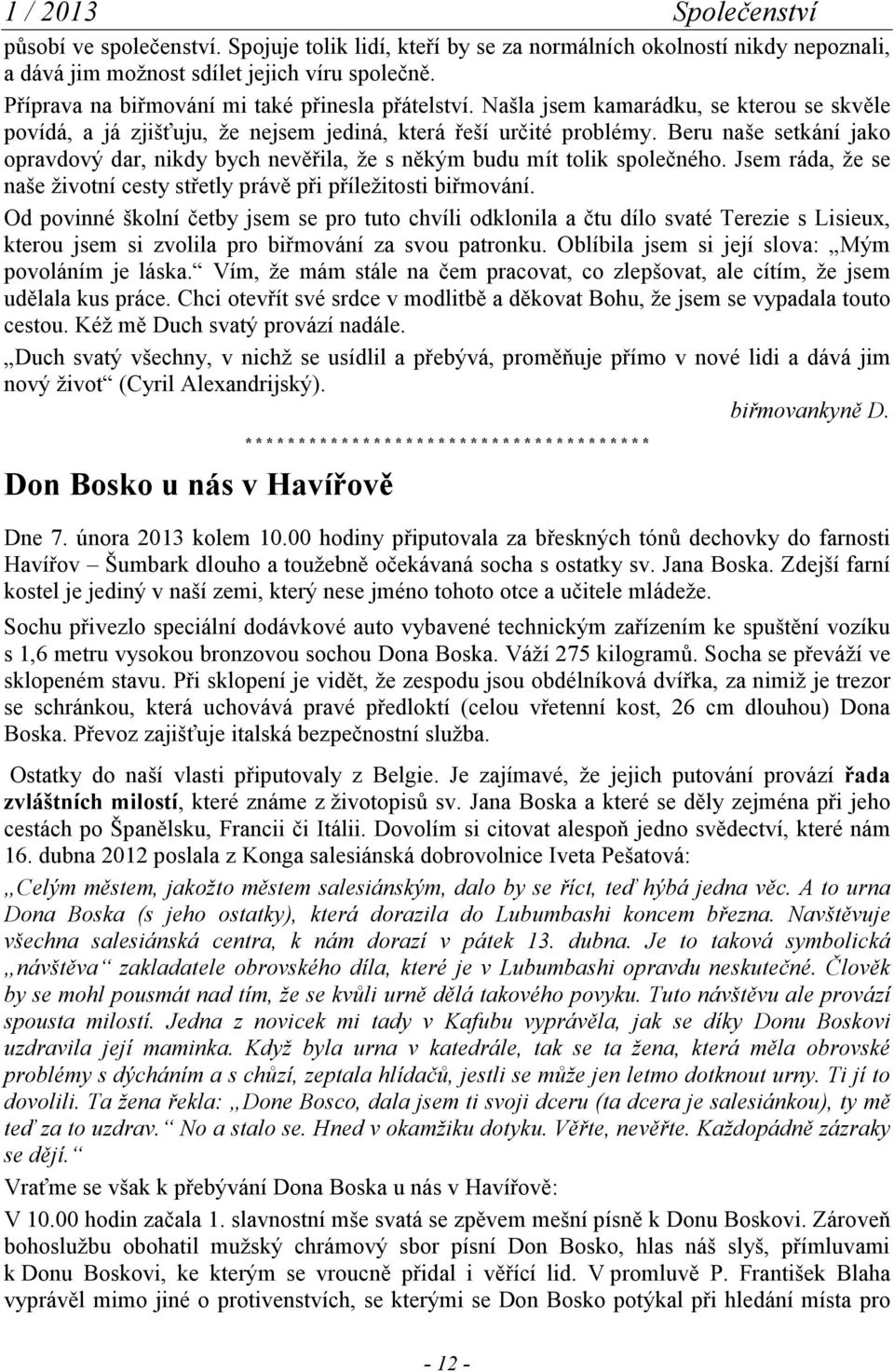 Beru naše setkání jako opravdový dar, nikdy bych nevěřila, že s někým budu mít tolik společného. Jsem ráda, že se naše životní cesty střetly právě při příležitosti biřmování.
