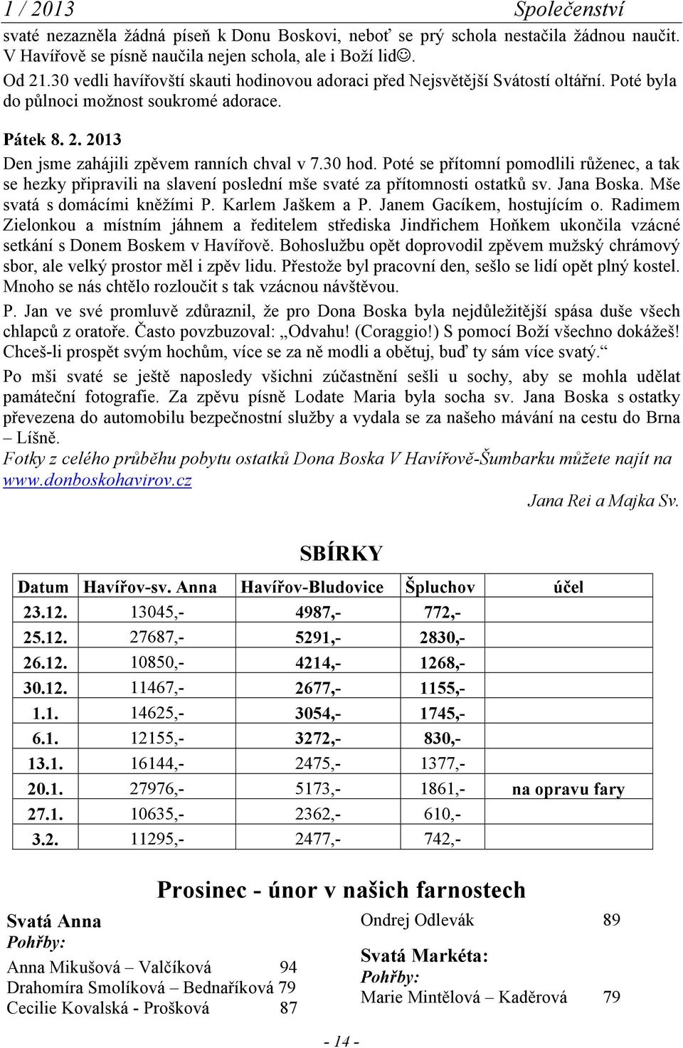 Poté se přítomní pomodlili růženec, a tak se hezky připravili na slavení poslední mše svaté za přítomnosti ostatků sv. Jana Boska. Mše svatá s domácími kněžími P. Karlem Jaškem a P.