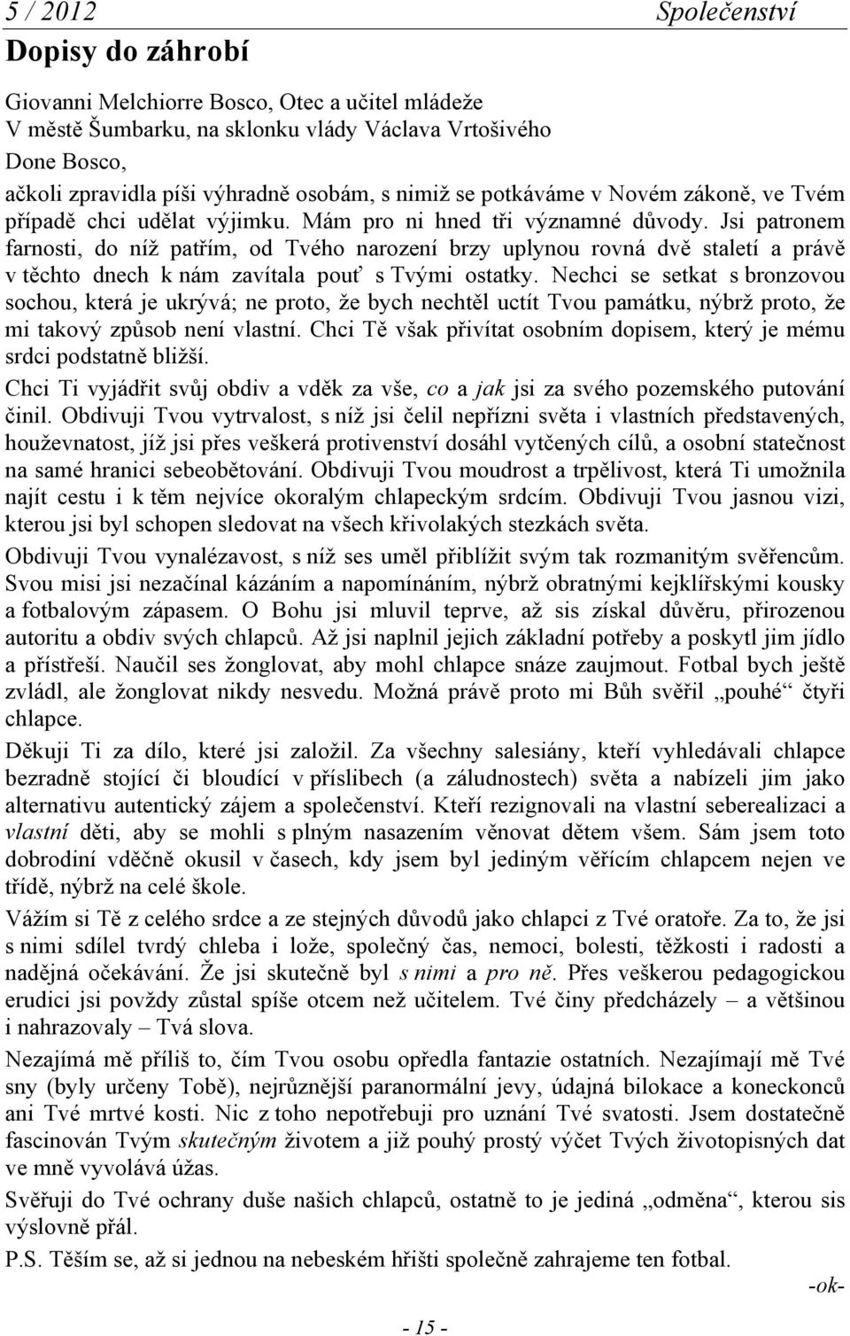 Jsi patronem farnosti, do níž patřím, od Tvého narození brzy uplynou rovná dvě staletí a právě v těchto dnech k nám zavítala pouť s Tvými ostatky.