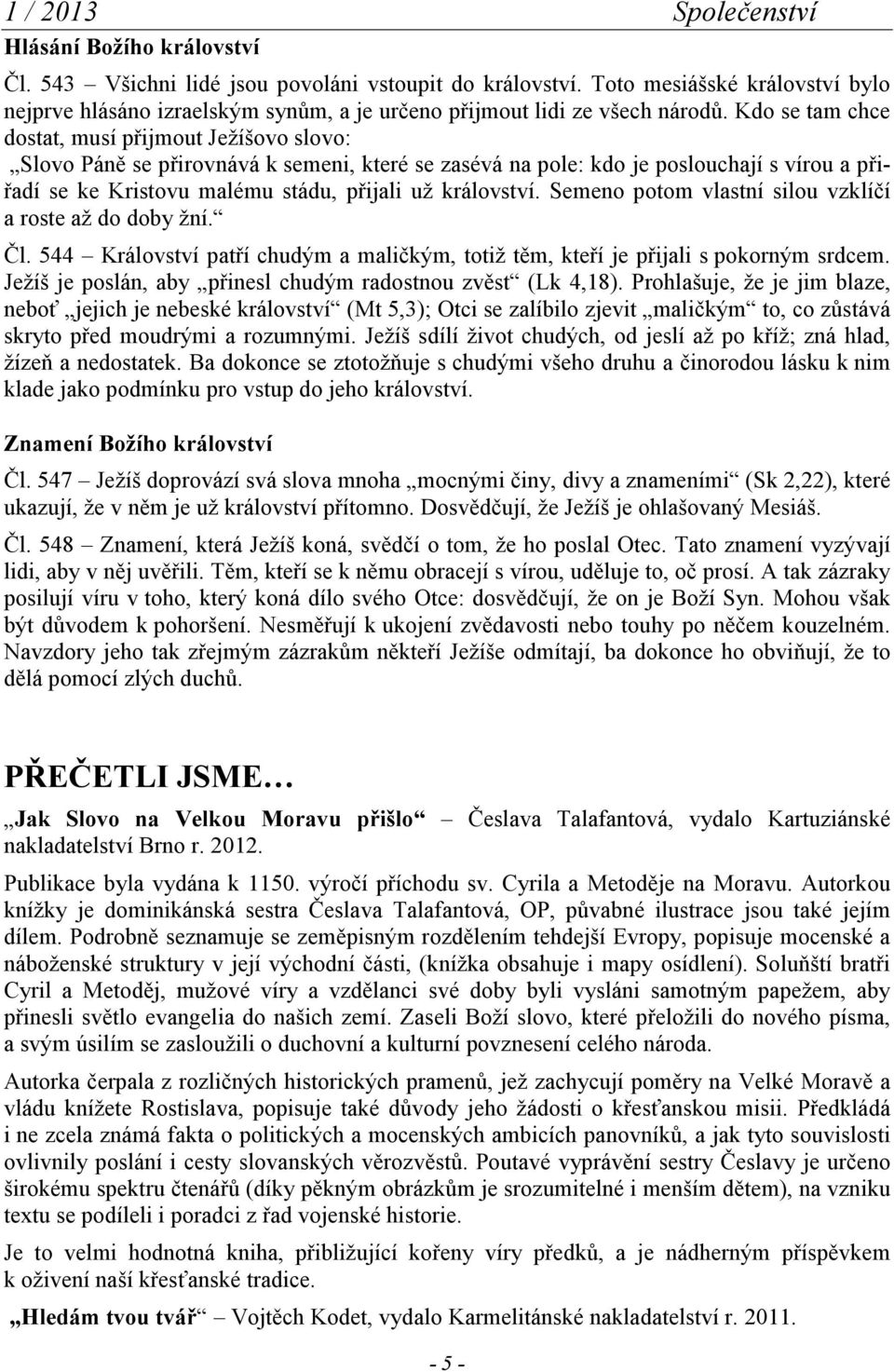 království. Semeno potom vlastní silou vzklíčí a roste až do doby žní. Čl. 544 Království patří chudým a maličkým, totiž těm, kteří je přijali s pokorným srdcem.