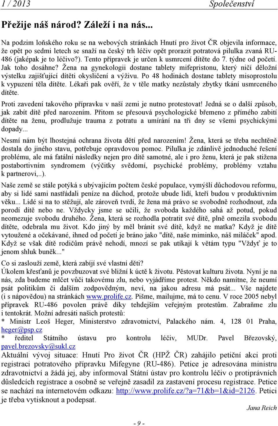 je to léčivo?). Tento přípravek je určen k usmrcení dítěte do 7. týdne od početí. Jak toho dosáhne?