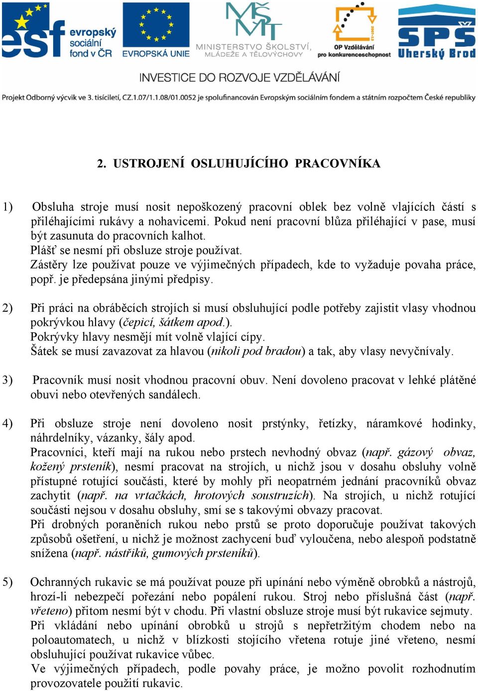 Zástěry lze používat pouze ve výjimečných případech, kde to vyžaduje povaha práce, popř. je předepsána jinými předpisy.