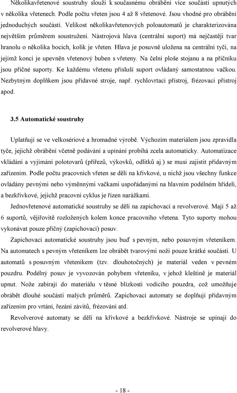 Hlava je posuvně uložena na centrální tyči, na jejímž konci je upevněn vřetenový buben s vřeteny. Na čelní ploše stojanu a na příčníku jsou příčné suporty.