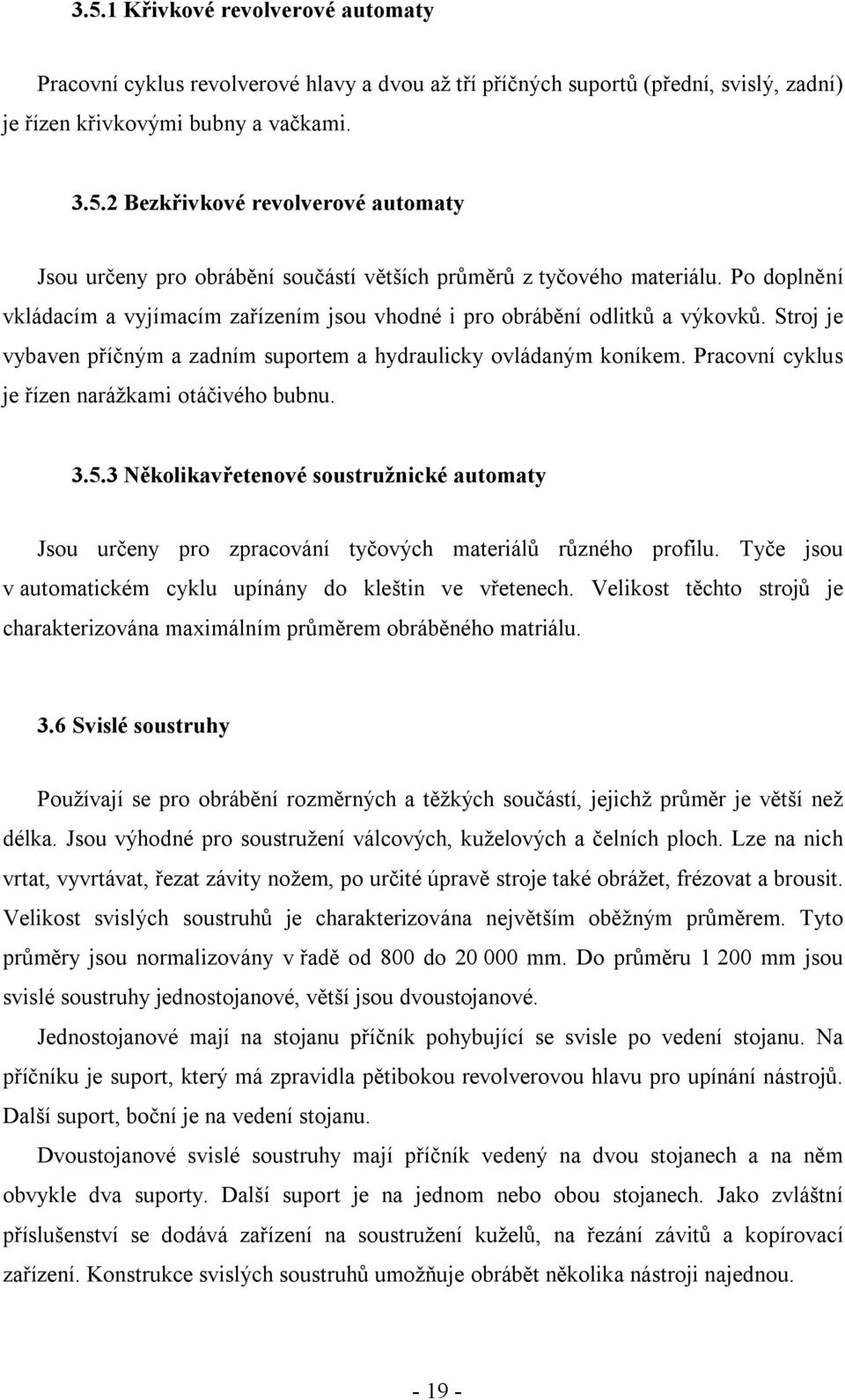 Pracovní cyklus je řízen narážkami otáčivého bubnu. 3.5.3 Několikavřetenové soustružnické automaty Jsou určeny pro zpracování tyčových materiálů různého profilu.