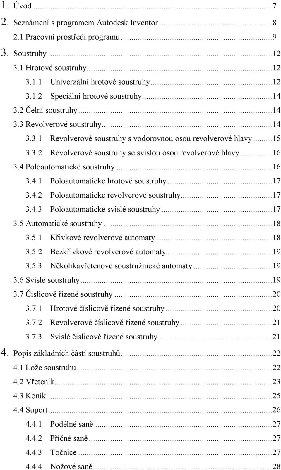 4 Poloautomatické soustruhy...16 3.4.1 Poloautomatické hrotové soustruhy...17 3.4.2 Poloautomatické revolverové soustruhy...17 3.4.3 Poloautomatické svislé soustruhy...17 3.5 Automatické soustruhy.