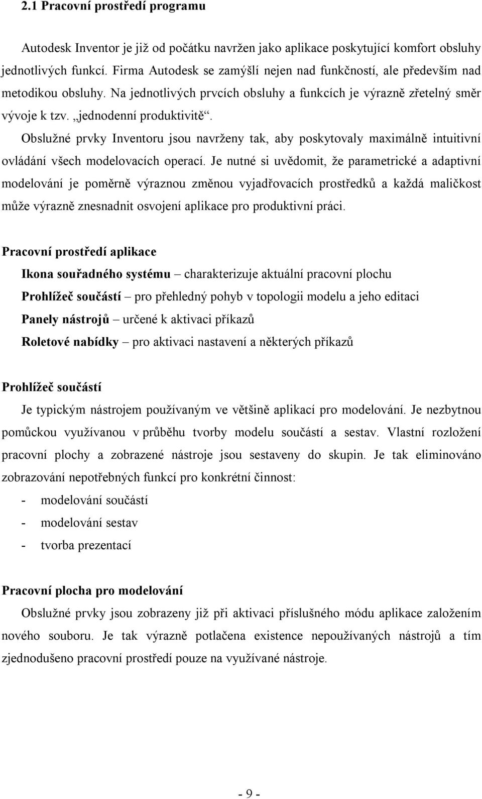 Obslužné prvky Inventoru jsou navrženy tak, aby poskytovaly maximálně intuitivní ovládání všech modelovacích operací.