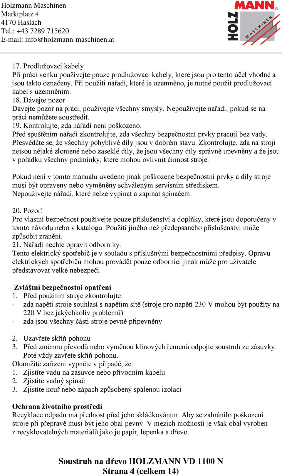 Nepoužívejte nářadí, pokud se na práci nemůžete soustředit. 19. Kontrolujte, zda nářadí není poškozeno. Před spuštěním nářadí zkontrolujte, zda všechny bezpečnostní prvky pracují bez vady.