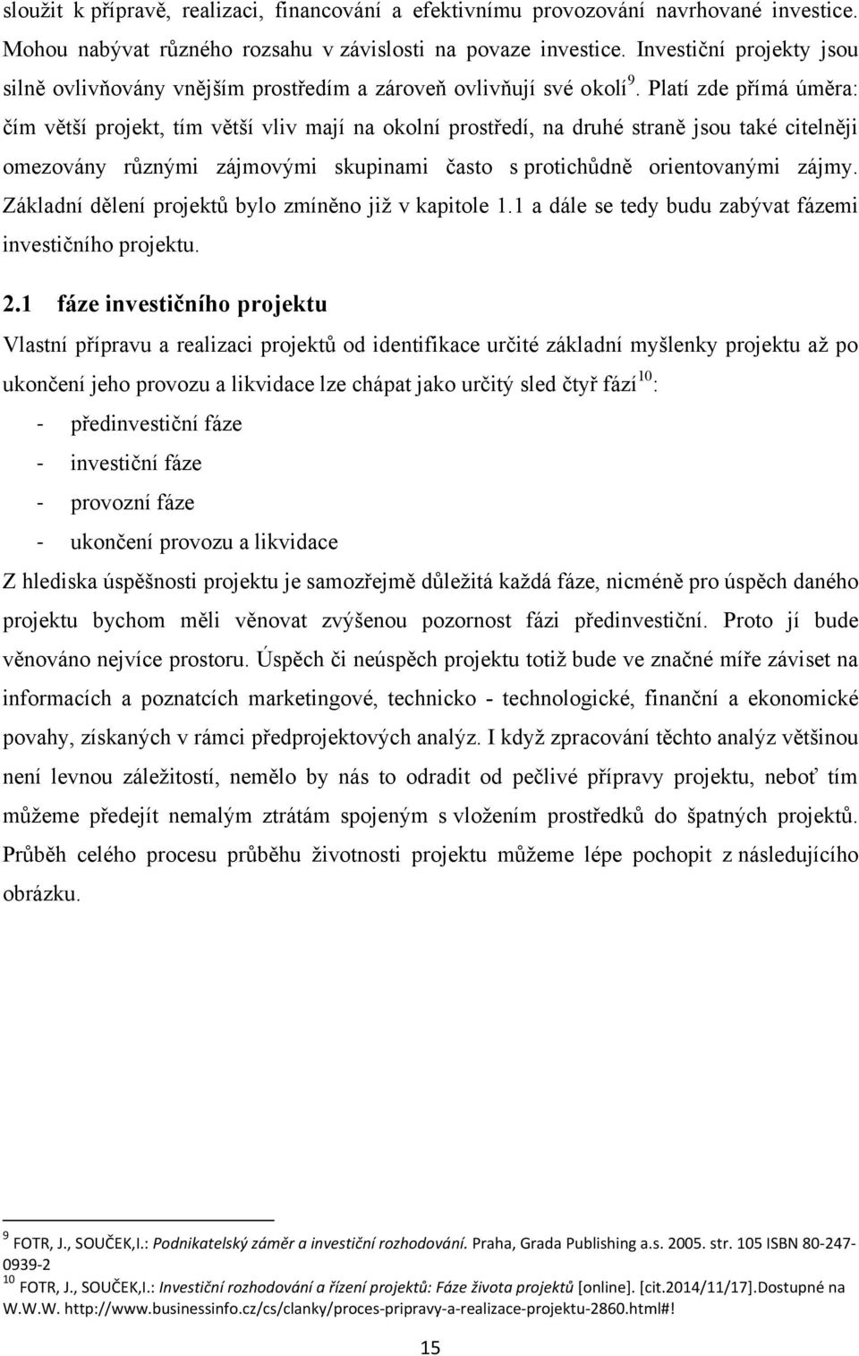 Platí zde přímá úměra: čím větší projekt, tím větší vliv mají na okolní prostředí, na druhé straně jsou také citelněji omezovány různými zájmovými skupinami často s protichůdně orientovanými zájmy.