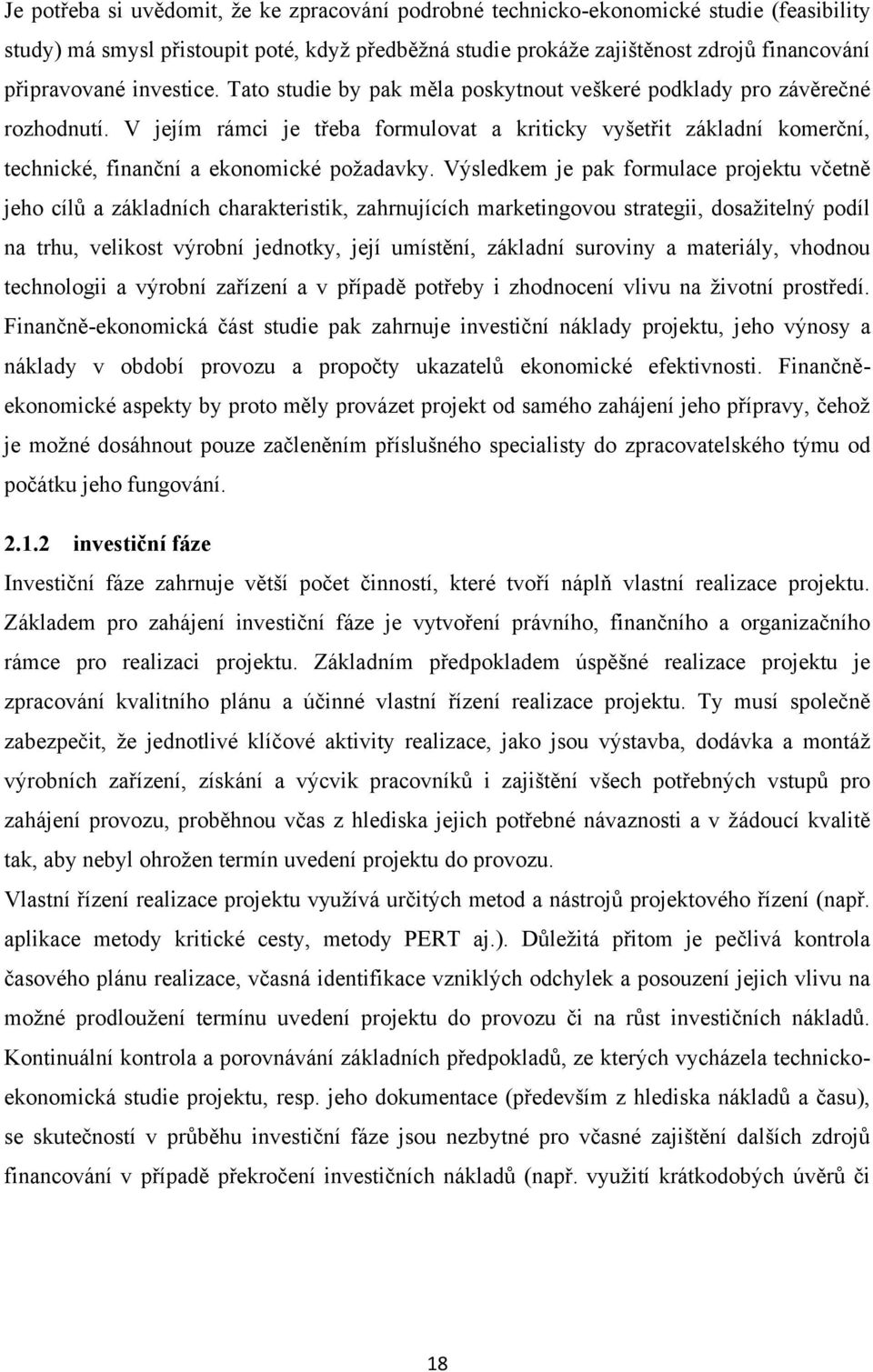 V jejím rámci je třeba formulovat a kriticky vyšetřit základní komerční, technické, finanční a ekonomické poţadavky.